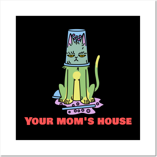 Your Mom's House Funny Cat Wall Art by TeeTrendz